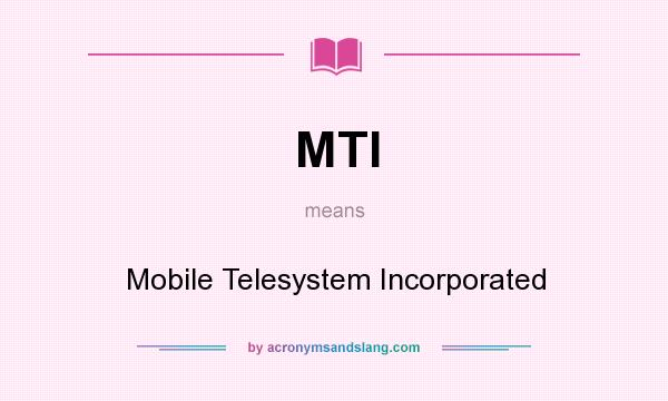 What does MTI mean? It stands for Mobile Telesystem Incorporated