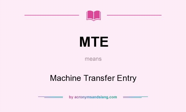 What does MTE mean? It stands for Machine Transfer Entry