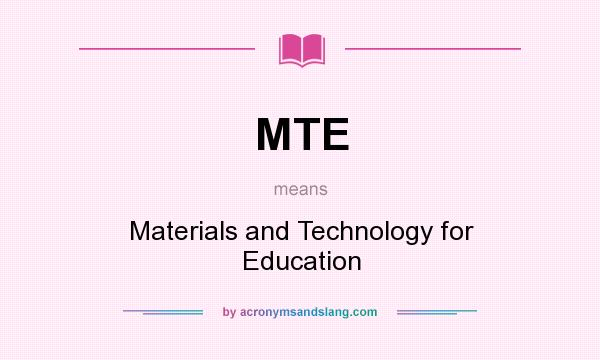What does MTE mean? It stands for Materials and Technology for Education