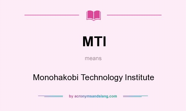 What does MTI mean? It stands for Monohakobi Technology Institute