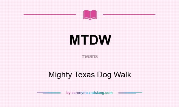 What does MTDW mean? It stands for Mighty Texas Dog Walk
