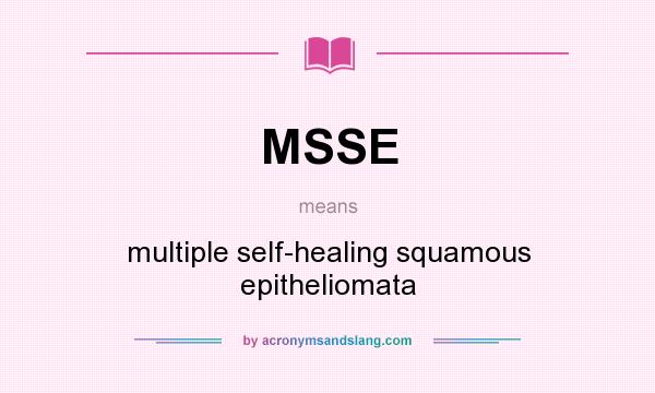What does MSSE mean? It stands for multiple self-healing squamous epitheliomata