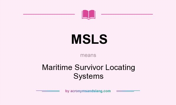 What does MSLS mean? It stands for Maritime Survivor Locating Systems