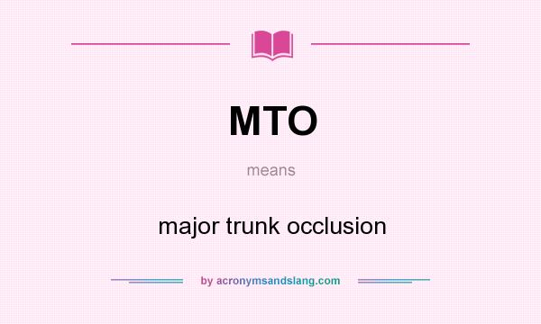 What does MTO mean? It stands for major trunk occlusion