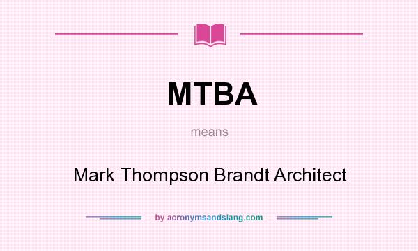 What does MTBA mean? It stands for Mark Thompson Brandt Architect