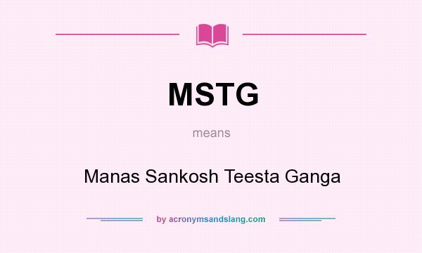 What does MSTG mean? It stands for Manas Sankosh Teesta Ganga