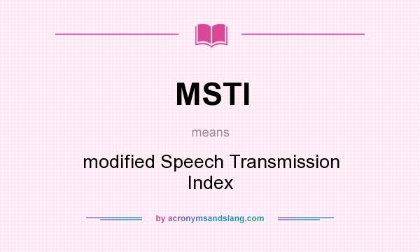 What does MSTI mean? It stands for modified Speech Transmission Index