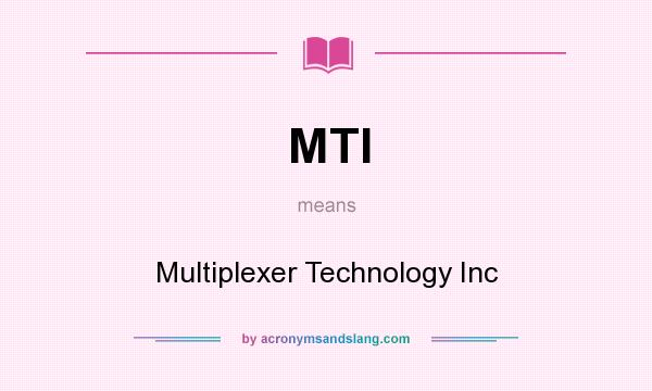 What does MTI mean? It stands for Multiplexer Technology Inc
