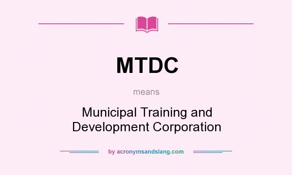 What does MTDC mean? It stands for Municipal Training and Development Corporation