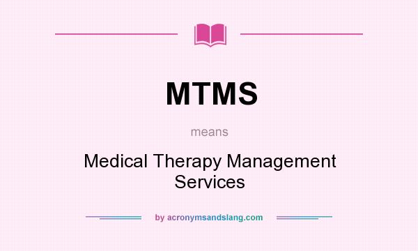 What does MTMS mean? It stands for Medical Therapy Management Services