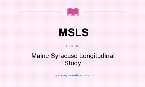 What does MSLS mean? It stands for Maine Syracuse Longitudinal Study