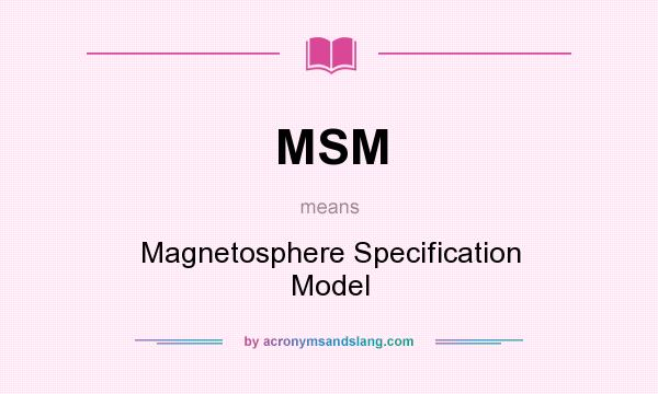 What does MSM mean? It stands for Magnetosphere Specification Model