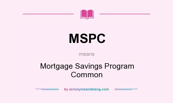What does MSPC mean? It stands for Mortgage Savings Program Common