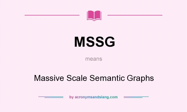 What does MSSG mean? It stands for Massive Scale Semantic Graphs