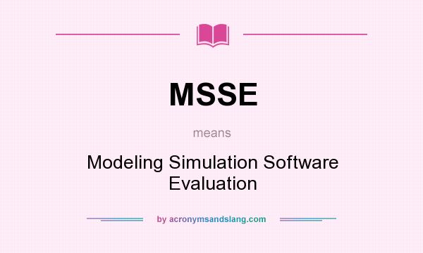 What does MSSE mean? It stands for Modeling Simulation Software Evaluation