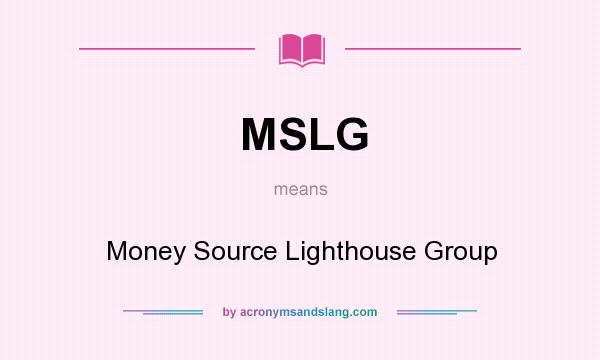 What does MSLG mean? It stands for Money Source Lighthouse Group