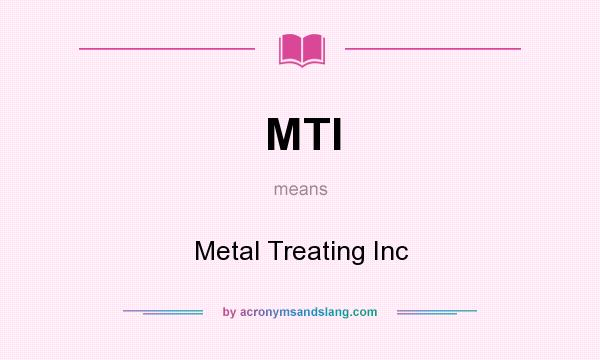 What does MTI mean? It stands for Metal Treating Inc