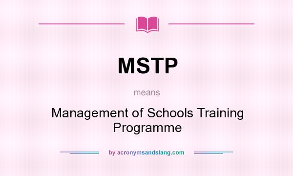 What does MSTP mean? It stands for Management of Schools Training Programme