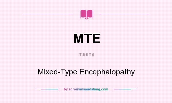 What does MTE mean? It stands for Mixed-Type Encephalopathy