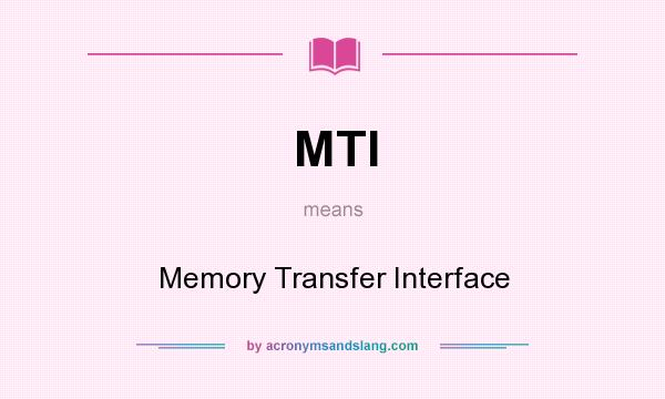 What does MTI mean? It stands for Memory Transfer Interface
