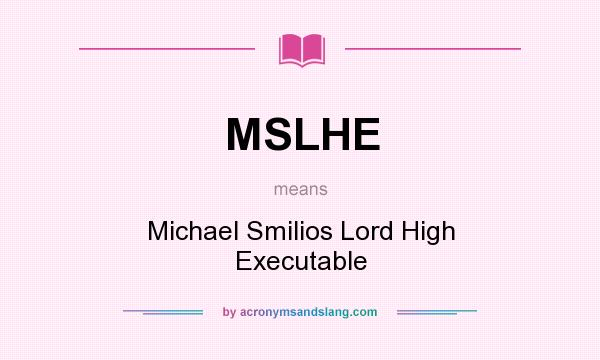 What does MSLHE mean? It stands for Michael Smilios Lord High Executable
