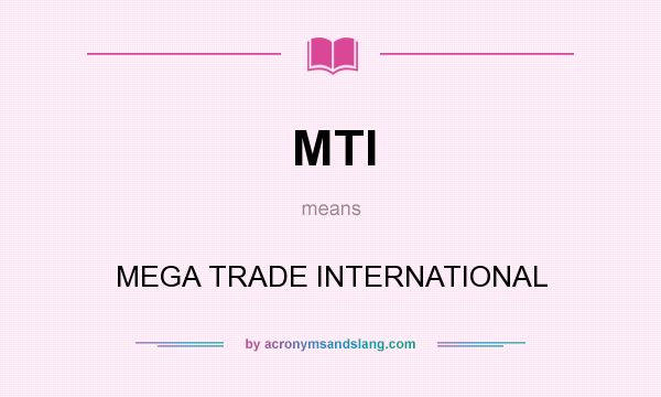 What does MTI mean? It stands for MEGA TRADE INTERNATIONAL