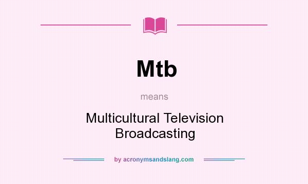 What does Mtb mean? It stands for Multicultural Television Broadcasting
