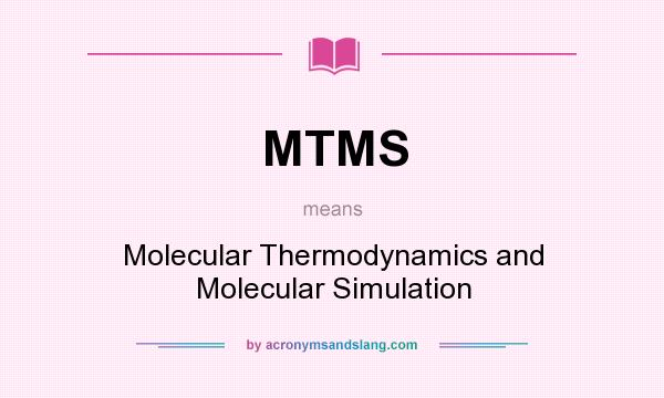 What does MTMS mean? It stands for Molecular Thermodynamics and Molecular Simulation