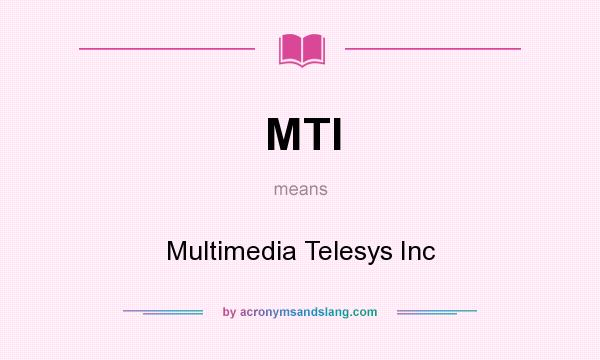 What does MTI mean? It stands for Multimedia Telesys Inc