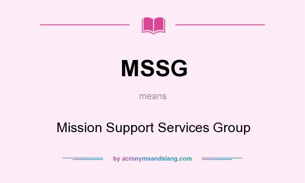 What does MSSG mean? It stands for Mission Support Services Group