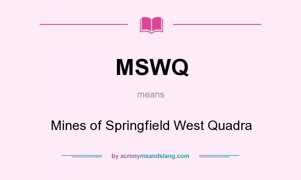 What does MSWQ mean? It stands for Mines of Springfield West Quadra