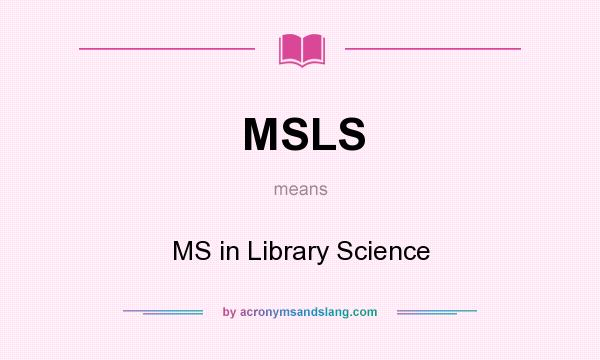 What does MSLS mean? It stands for MS in Library Science