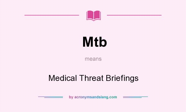 What does Mtb mean? It stands for Medical Threat Briefings