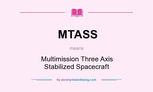 What does MTASS mean? It stands for Multimission Three Axis Stabilized Spacecraft