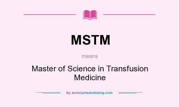 What does MSTM mean? It stands for Master of Science in Transfusion Medicine