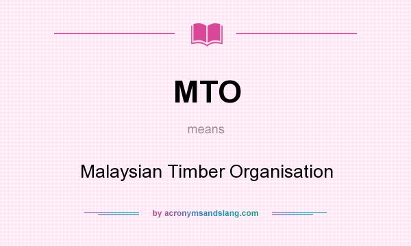 What does MTO mean? It stands for Malaysian Timber Organisation
