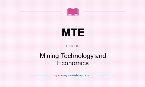 What does MTE mean? It stands for Mining Technology and Economics