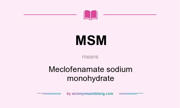 What does MSM mean? It stands for Meclofenamate sodium monohydrate