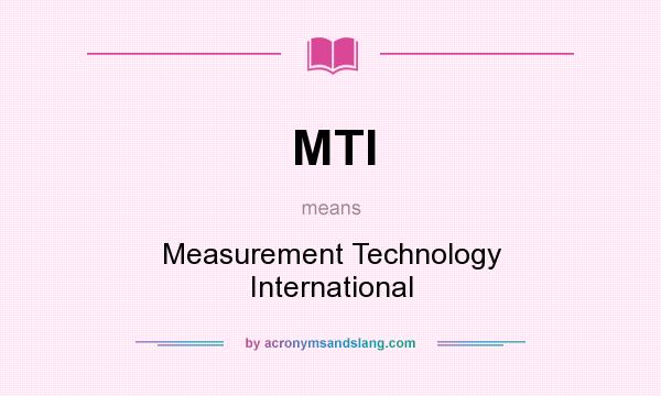 What does MTI mean? It stands for Measurement Technology International
