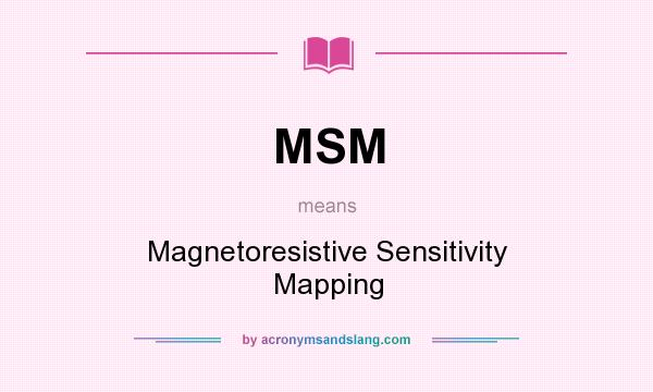 What does MSM mean? It stands for Magnetoresistive Sensitivity Mapping