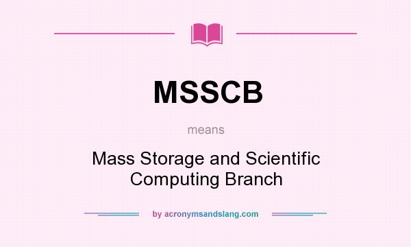 What does MSSCB mean? It stands for Mass Storage and Scientific Computing Branch