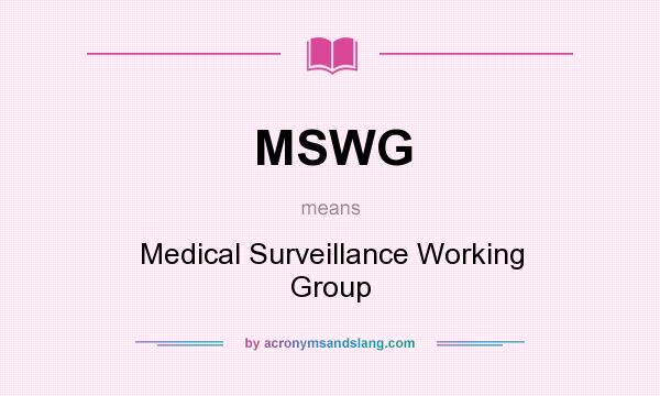 What does MSWG mean? It stands for Medical Surveillance Working Group