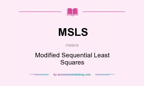 What does MSLS mean? It stands for Modified Sequential Least Squares
