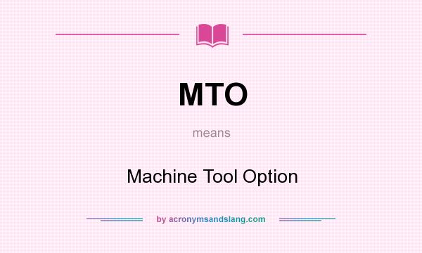 What does MTO mean? It stands for Machine Tool Option