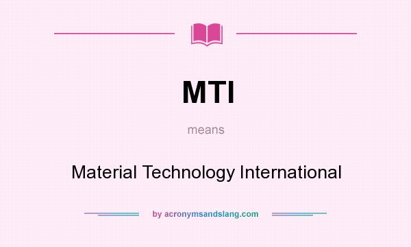 What does MTI mean? It stands for Material Technology International