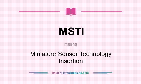 What does MSTI mean? It stands for Miniature Sensor Technology Insertion