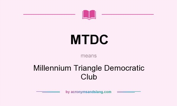 What does MTDC mean? It stands for Millennium Triangle Democratic Club