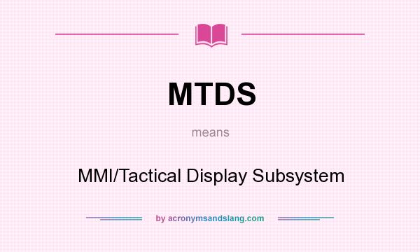 What does MTDS mean? It stands for MMI/Tactical Display Subsystem