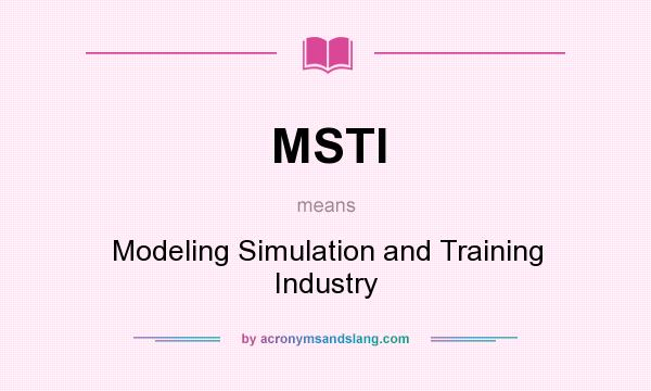 What does MSTI mean? It stands for Modeling Simulation and Training Industry