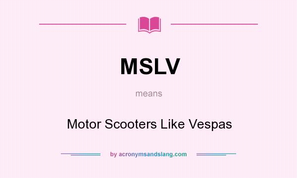 What does MSLV mean? It stands for Motor Scooters Like Vespas